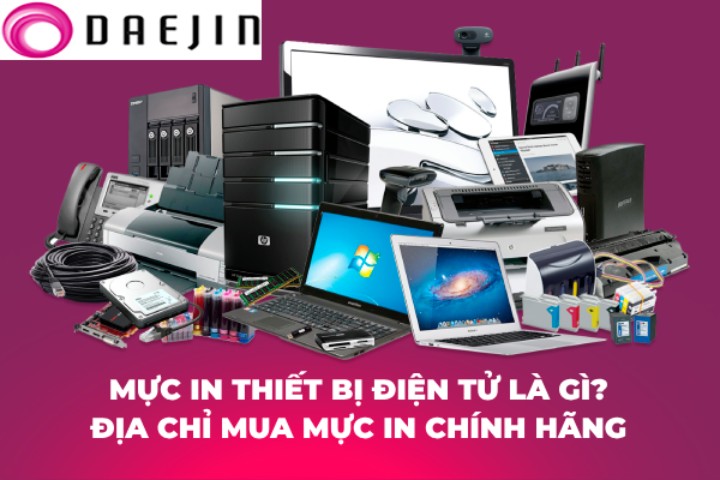 Mực in thiết bị điện tử là gì? Địa chỉ mua mực in trên thiết bị điện tử chính hãng tại Việt Nam